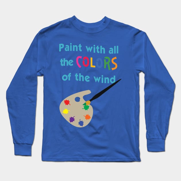 Paint with all the Colors of the Wind Long Sleeve T-Shirt by AGirl95